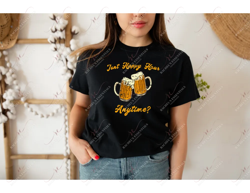 Isn’t happy hour anything - tshirt