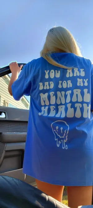 You Are Bad For My Mental Health T-shirts